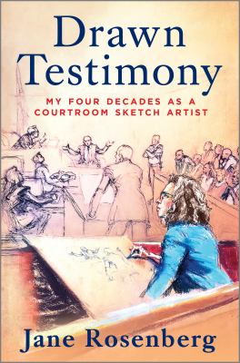 Drawn Testimony: My Four Decades as a Courtroom Sketch Artist (Original) by Rosenberg, Jane