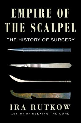 Empire of the scalpel : the history of surgery by Rutkow, Ira M