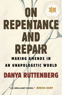 On repentance and repair : making amends in an unapologetic world by Ruttenberg, Danya