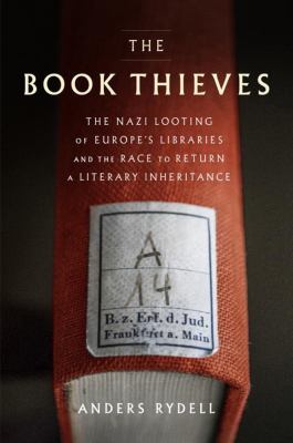 The book thieves : the Nazi looting of Europe's libraries and the race to return a literary inheritance by Rydell, Anders, 1982