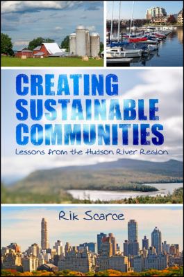 Creating sustainable communities : lessons from the Hudson River Region by Scarce, Rik, 1958
