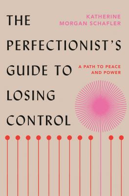 The perfectionist's guide to losing control : a path to peace and power by Schafler, Katherine Morgan