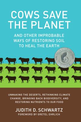 Cows save the planet and other improbable ways of restoring soil to heal the earth by Schwartz, Judith D