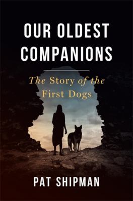 Our oldest companions : the story of the first dogs by Shipman, Pat, 1949