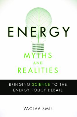 Energy myths and realities : bringing science to the energy policy debate by Smil, Vaclav