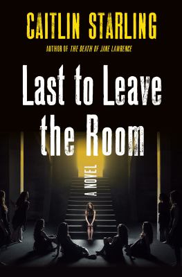 Last to leave the room : a novel by Starling, Caitlin
