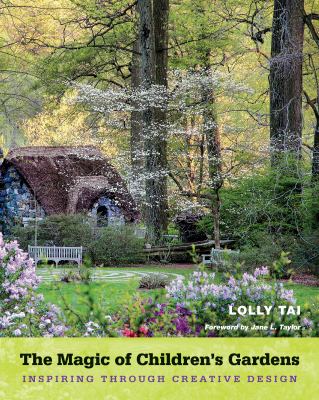 The magic of children's gardens : inspiring through creative design by Tai, Lolly