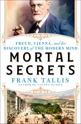 Mortal Secrets: Freud, Vienna, and the Discovery of the Modern Mind by Tallis, Frank