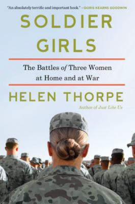 Soldier girls : the battles of three women at home and at war by Thorpe, Helen, 1965
