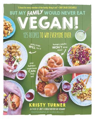 But my family would never eat vegan! : 125 recipes to win everyone over by Turner, Kristy