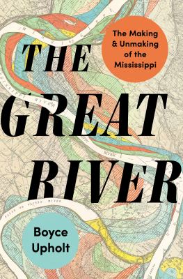 The Great River: The Making and Unmaking of the Mississippi by Upholt, Boyce