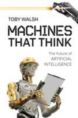 Machines that think : the future of artificial intelligence by Walsh, Toby
