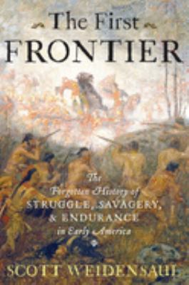The first frontier : the forgotten history of struggle, savagery, and endurance in early America by Weidensaul, Scott
