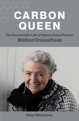 Carbon queen : the remarkable life of nanoscience pioneer Mildred Dresselhaus by Weinstock, Maia