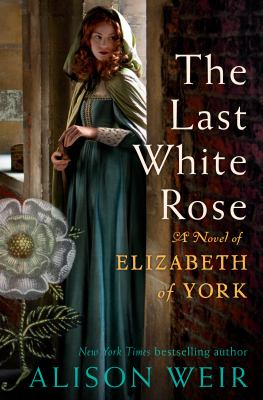 The last white rose : a novel of Elizabeth of York by Weir, Alison, 1951
