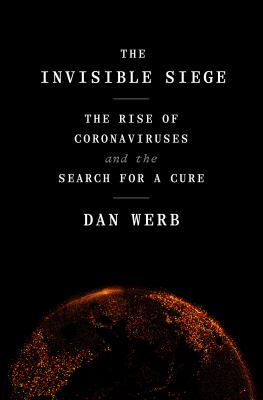 The invisible siege : the rise of coronaviruses and the search for a cure by Werb, Dan