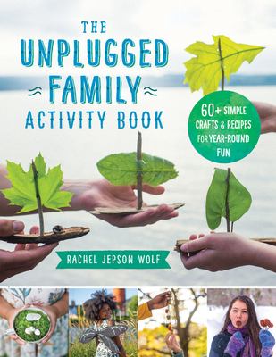 The unplugged family activity book : 50 simple crafts and recipes for year-round fun by Wolf, Rachel J