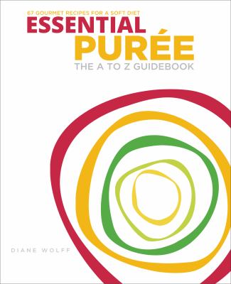 Essential purée : the A to Z guidebook : 67 gourmet recipes for a soft diet by Wolff, Diane