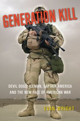 Generation kill : Devil Dogs, Iceman, Captain America, and the new face of American war by Wright, Evan