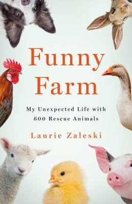 Funny farm : my unexpected life with 600 rescue animals by Zaleski, Laurie