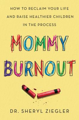Mommy burnout : how to reclaim your life and raise healthier children in the process by Ziegler, Sheryl